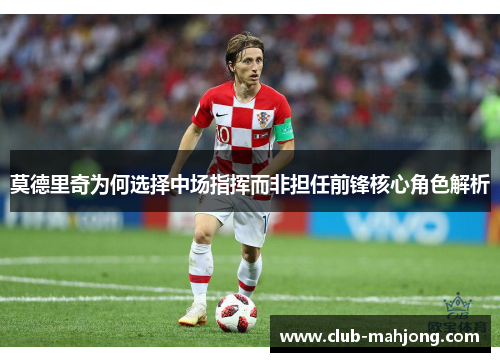 莫德里奇为何选择中场指挥而非担任前锋核心角色解析 莫德里奇为何选择中场指挥而非担任前锋核心角色解析