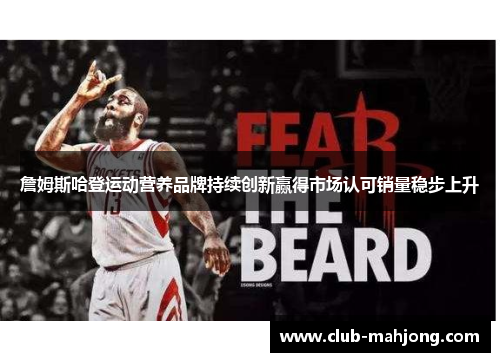 詹姆斯哈登运动营养品牌持续创新赢得市场认可销量稳步上升