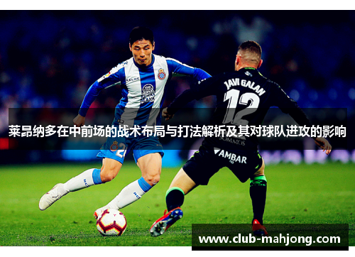 莱昂纳多在中前场的战术布局与打法解析及其对球队进攻的影响