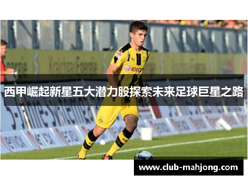 西甲崛起新星五大潜力股探索未来足球巨星之路