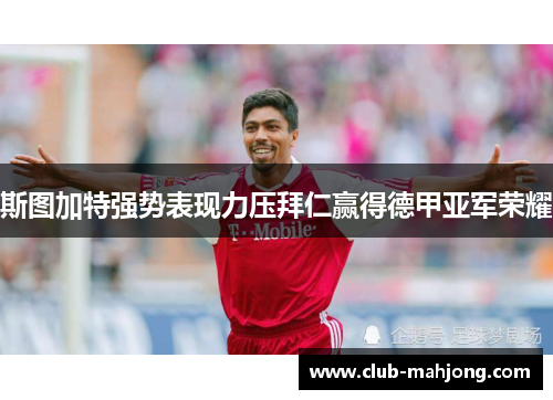 斯图加特强势表现力压拜仁赢得德甲亚军荣耀 斯图加特强势表现力压拜仁赢得德甲亚军荣耀