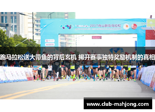 跑马拉松送大带鱼的背后玄机 揭开赛事独特奖励机制的真相